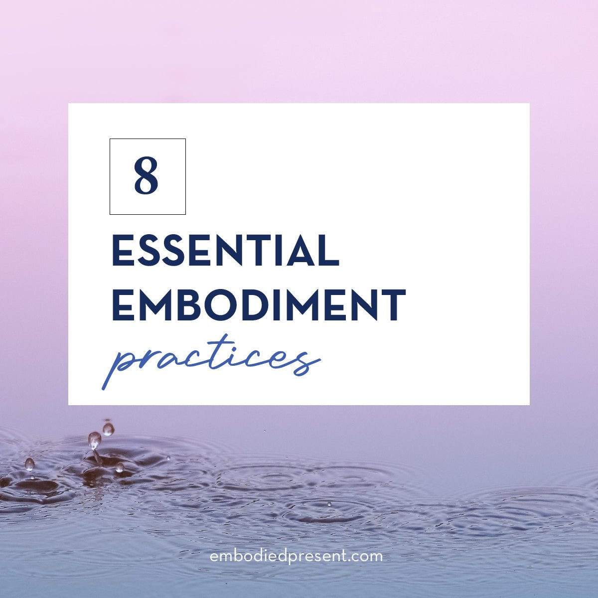 8 Essential Embodiment Practices - The Embodied Present Process