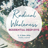 Radical Wholeness Residential Deep Dive, Dublin, Ireland