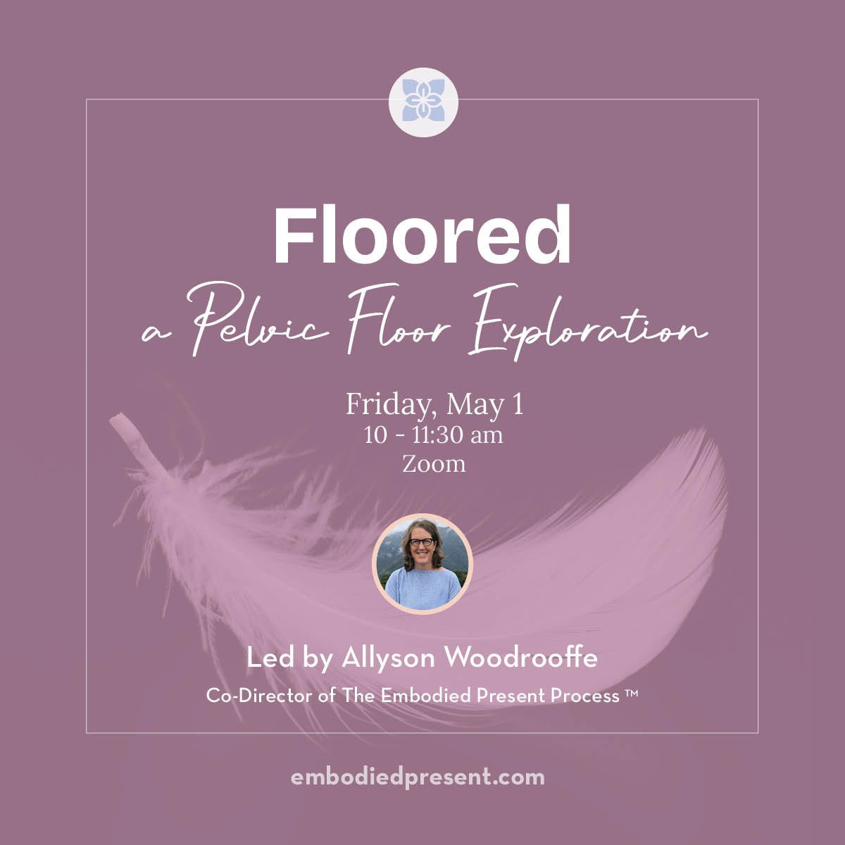 Floored: A Pelvic Floor Exploration (May 2026) - The Embodied Present Process