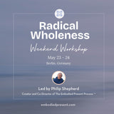 Radical Wholeness Weekend Workshop: Berlin, Germany (May 2026) - The Embodied Present Process