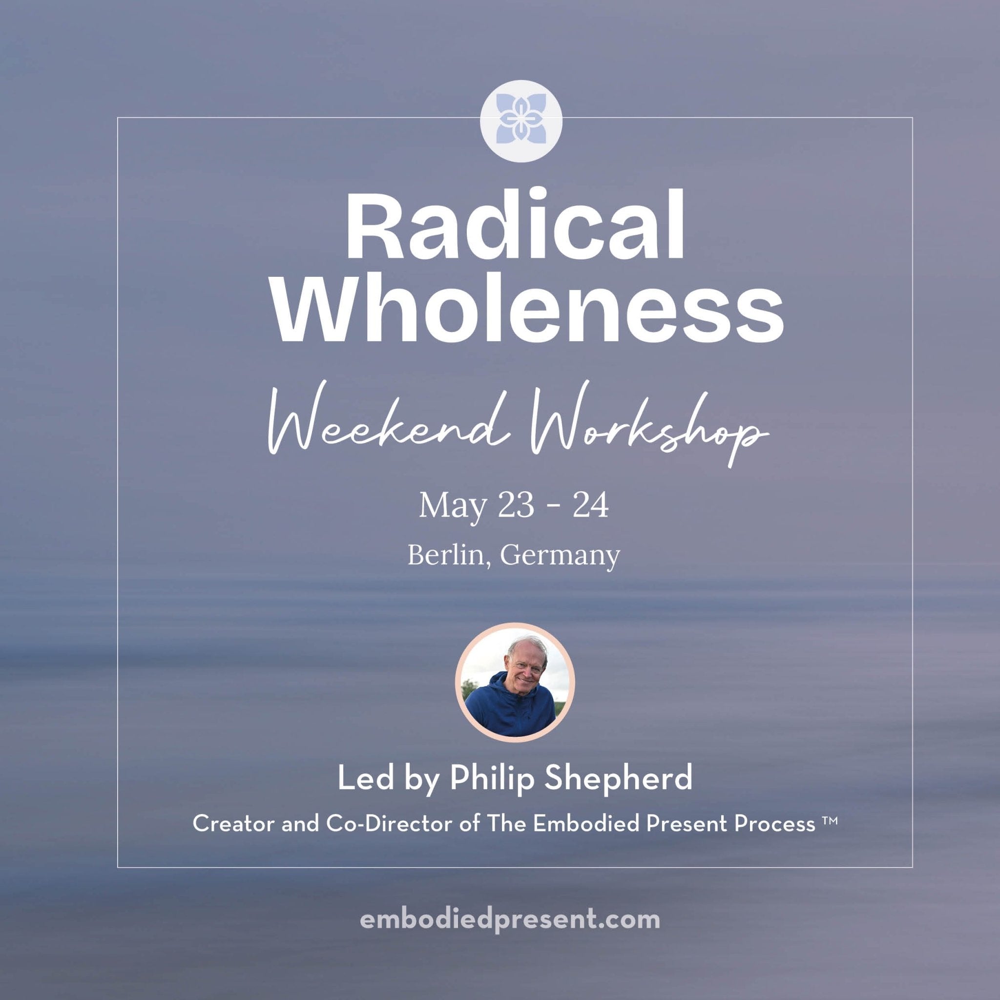 Radical Wholeness Weekend Workshop: Berlin, Germany (May 2026) - The Embodied Present Process