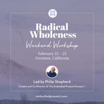 Radical Wholeness Weekend Workshop: Fremont, CA - The Embodied Present Process