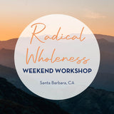 Radical Wholeness Weekend Workshop: Santa Barbara, CA - The Embodied Present Process